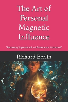 Paperback The Art of Personal Magnetic Influence: "Becoming Supernatural in Influence and Command" Book