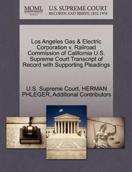 Paperback Los Angeles Gas & Electric Corporation V. Railroad Commission of California U.S. Supreme Court Transcript of Record with Supporting Pleadings Book