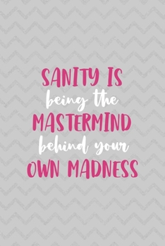 Sanity Is Being The Mastermind Behind Your Own Madness: Notebook Journal Composition Blank Lined Diary Notepad 120 Pages Paperback Grey Texture Sanity