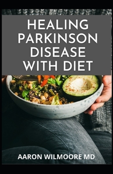 Paperback Healing Parkinson Disease with Diet: Delicious Recipes And Dietary Guide For Preventing and Treating Parkinson's Disease Book
