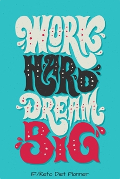 Work Hard Dream Big Keto/IF Diet Planner: 12-Week Keto Tracker & Intermittent Fasting Journal (Best Weight Loss Trackers)