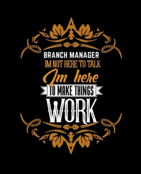 BRANCH MANAGER IM NOT HERE TO TALK IM HERE TO MAKE THINGS WORK: College Ruled Lined Notebook | 120 Pages Perfect Funny Gift keepsake Journal, Diary