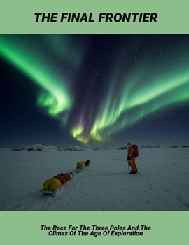 Paperback The Final Frontier: The Race For The Three Poles And The Climax Of The Age Of Exploration Book