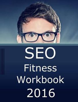 Paperback Seo Fitness Workbook, 2016 Edition: The Seven Steps to Search Engine Optimization Success on Google Book