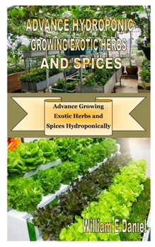 Paperback Advance Hydroponic Growing Exotic Herbs and Spices: Advance Growing Exotic Herbs and Spices Hydroponically Book