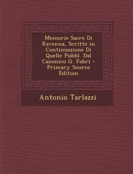 Paperback Memorie Sacre Di Ravenna, Scritte in Continuazione Di Quelle Pubbl. Dal Canonico G. Fabri [Italian] Book