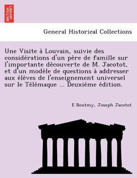 Paperback Une Visite a Louvain, Suivie Des Conside Rations D'Un Pe Re de Famille Sur L'Importante de Couverte de M. Jacotot, Et D'Un Mode Le de Questions a Addr Book