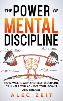 Hardcover The Power of Mental Discipline: How Willpower and Self-Discipline Can Help You Achieve Your Goals and Dreams Book