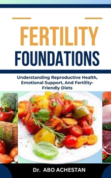 Paperback Fertility Foundations: Understanding Reproductive Health, Emotional Support, And Fertility-Friendly Diets Book