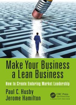 Paperback Make Your Business a Lean Business: How to Create Enduring Market Leadership Book