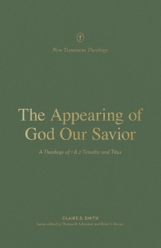 Paperback The Appearing of God Our Savior: A Theology of 1 and 2 Timothy and Titus Book