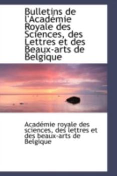 Paperback Bulletins de L'Acad Mie Royale Des Sciences, Des Lettres Et Des Beaux-Arts de Belgique Book