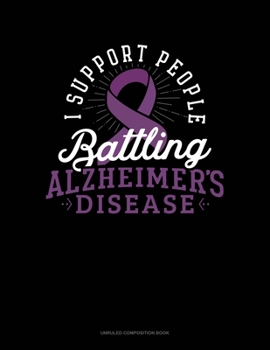 I Support People Battling Alzheimer's Disease: Unruled Composition Book