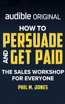 Audio CD How to Persuade and Get Paid: The Sales Workshop for Everyone Book