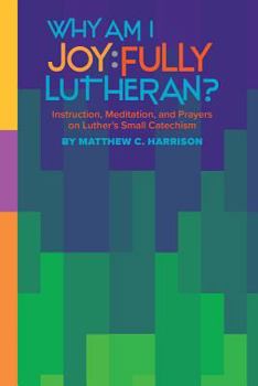 Paperback Why Am I Joyfully Lutheran? Instruction, Meditation, and Prayers on Luther's Small Catechism Book