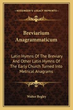 Paperback Breviarium Anagrammaticum: Latin Hymns Of The Breviary And Other Latin Hymns Of The Early Church Turned Into Metrical Anagrams Book