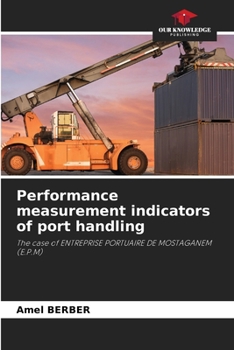 Performance measurement indicators of port handling: The case of ENTREPRISE PORTUAIRE DE MOSTAGANEM (E.P.M)