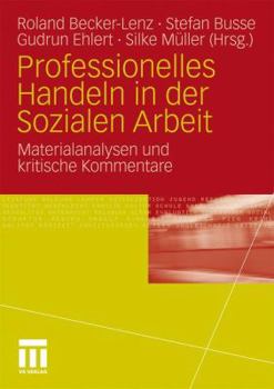 Professionelles Handeln in Der Sozialen Arbeit: Materialanalysen Und Kritische Kommentare