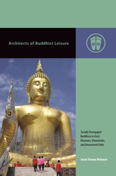 Hardcover Architects of Buddhist Leisure: Socially Disengaged Buddhism in Asia's Museums, Monuments, and Amusement Parks Book