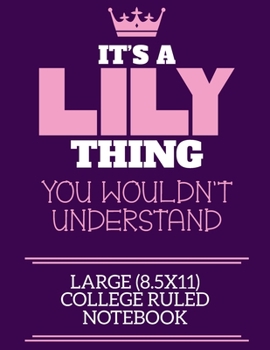 Paperback It's A Lily Thing You Wouldn't Understand Large (8.5x11) College Ruled Notebook: A cute book to write in for any book lovers, doodle writers and buddi Book