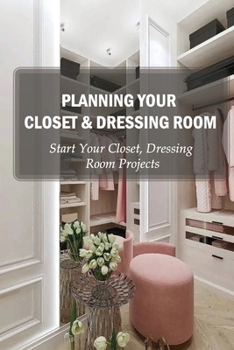 Paperback Planning Your Closet & Dressing Room: Start Your Closet, Dressing Room Projects: Diy Closet Design Book