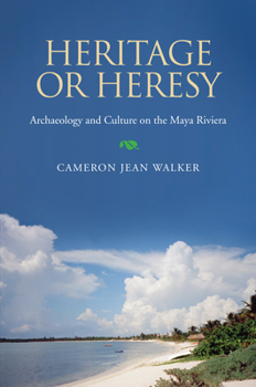 Hardcover Heritage or Heresy: Archaeology and Culture in the Maya Riviera Book