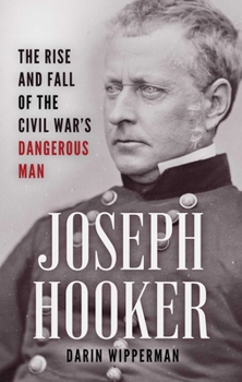 Hardcover Joseph Hooker: The Rise and Fall of the Civil War's Dangerous Man Book