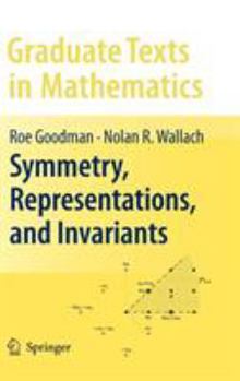 Symmetry, Representations, and Invariants - Book #255 of the Graduate Texts in Mathematics