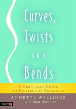 Paperback Curves, Twists and Bends: A Practical Guide to Pilates for Scoliosis Book