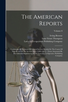 Paperback The American Reports: Containing All Decisions Of General Interest Decided In The Courts Of Last Resort Of The Several States [1869-1887]. / Book