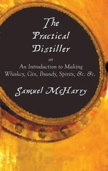 Hardcover The Practical Distiller, or an Introduction to Making Whiskey, Gin, Brandy, Spirits, &C. &C. Book