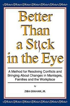 Paperback Better than a Stick in the Eye: A Method for Resolving Conflicts and Bringing about Changes in Marriages, Families, and the Workplace Book