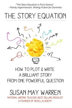 The Story Equation: How to Plot and Write a Brilliant Story with One Powerful Question - Book #1 of the Brilliant Writer