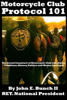 Paperback Motorcycle Club Protocol 101: The Social Construct of Motorcycle Club Life, Rules, Traditions, History, and Modus Operandi Book