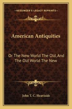 American Antiquities: Or The New World The Old, And The Old World The New