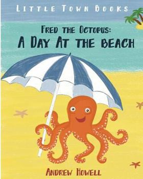 Paperback Fred the Octopus: A Day At The Beach: (Moral Story, Illustrations, Ages 4-8) Book
