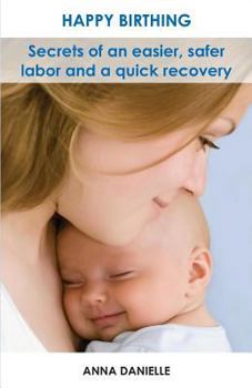 Paperback Happy Birthing: Secrets of an Easier, Safer Labor and a Quick Recovery Book