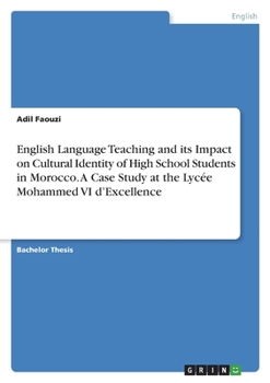 English Language Teaching and its Impact on Cultural Identity of High School Students in Morocco. A Case Study at the Lycée Mohammed VI d'Excellence