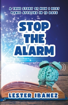 Paperback Stop the Alarm: A True Story of How I Beat Panic Attacks in 10 Days Book
