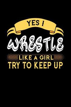 Paperback Yes I Wrestle Like a Girl Try to Keep Up: 6x9 inches blank notebook, 120 Pages, Composition Book and Journal, perfect gift idea for girls like your da Book