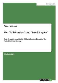 Paperback Von "Ballkünstlern" und "Zweikämpfen": Zum Gebrauch sprachlicher Bilder in Printmedientexten der Fußballberichterstattung [German] Book