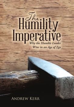 Hardcover The Humility Imperative: Why the Humble Leader Wins in an Age of Ego Book