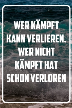 Wer kämpft kann verlieren. Wer nicht kämpft hat schon verloren: Terminplaner und Organizer mit Motivations-Spruch | Geschenk für Unternehmer, ... Taschenkalender, Woche (German Edition)