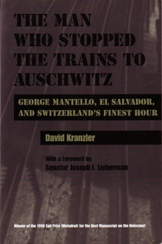 Hardcover The Man Who Stopped the Trains to Auschwitz: George Mantello, El Salvador, and Switzerland's Finest Hour Book
