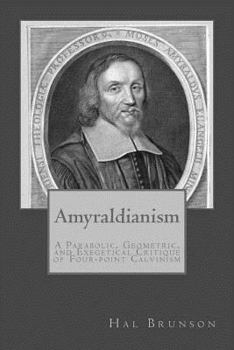 Paperback Amyraldianism: A Parabolic, Geometric, and Exegetical Critique of Four-point Calvinism Book