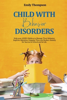 Paperback Child with Behavior Disorders: Help your ADHD Children to Manage Their Behavior, Improve Attention, Organize Time and Reduce Anxiety for Success at S [Large Print] Book