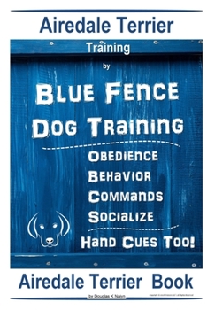 Airedale Terrier Training By Blue Fence | Dog Training,  Obedience – Behavior, Commands – Socialize, Hand Cues Too!  Airedale Terrier Book