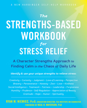 Paperback The Strengths-Based Workbook for Stress Relief: A Character Strengths Approach to Finding Calm in the Chaos of Daily Life Book