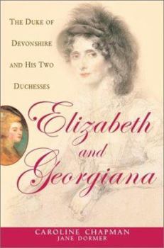 Hardcover Elizabeth & Georgiana: The Duke of Devonshire and His Two Duchesses Book