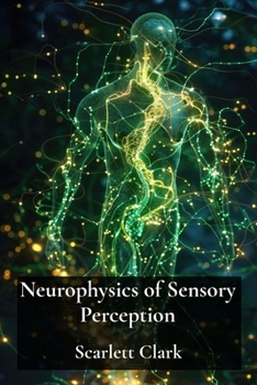 Paperback Neurophysics of Sensory Perception: How Neurons Decode Signals and Create Meaning from the Senses Book